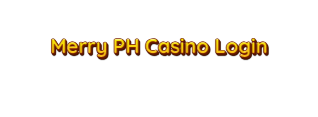 Merry PH Casino Login