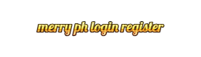 Merry PH Login Register